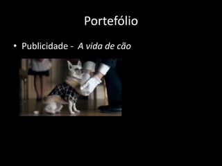 Portefólio
• Publicidade - A vida de cão
 