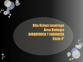 Rita Ochoa Luzuriaga Área BiologíaBIOQUIMICA Y FARMACIA Ciclo 4º 