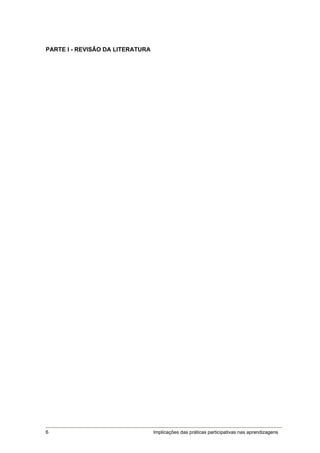 PARTE I - REVISÃO DA LITERATURA




6                                 Implicações das práticas participativas nas aprendizagens
 
