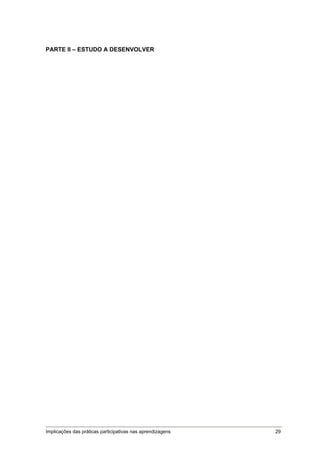 PARTE II – ESTUDO A DESENVOLVER




Implicações das práticas participativas nas aprendizagens   29
 