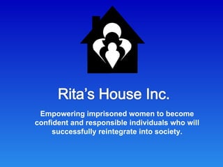 Empowering imprisoned women to become confident and responsible individuals who will successfully reintegrate into society. 