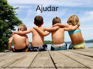 Ajudar
https://patricinhaesperta.com.br/bem-estar-2/aprenda-o-melhor-caminho-para-fazer-amigos
 