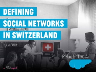 defining
social networks
in switzerland
Issue 2011#1


                  Relax In The Air

a   RITA report
 