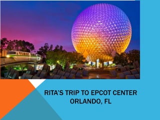 RITA’S TRIP TO EPCOT CENTER
ORLANDO, FL
 