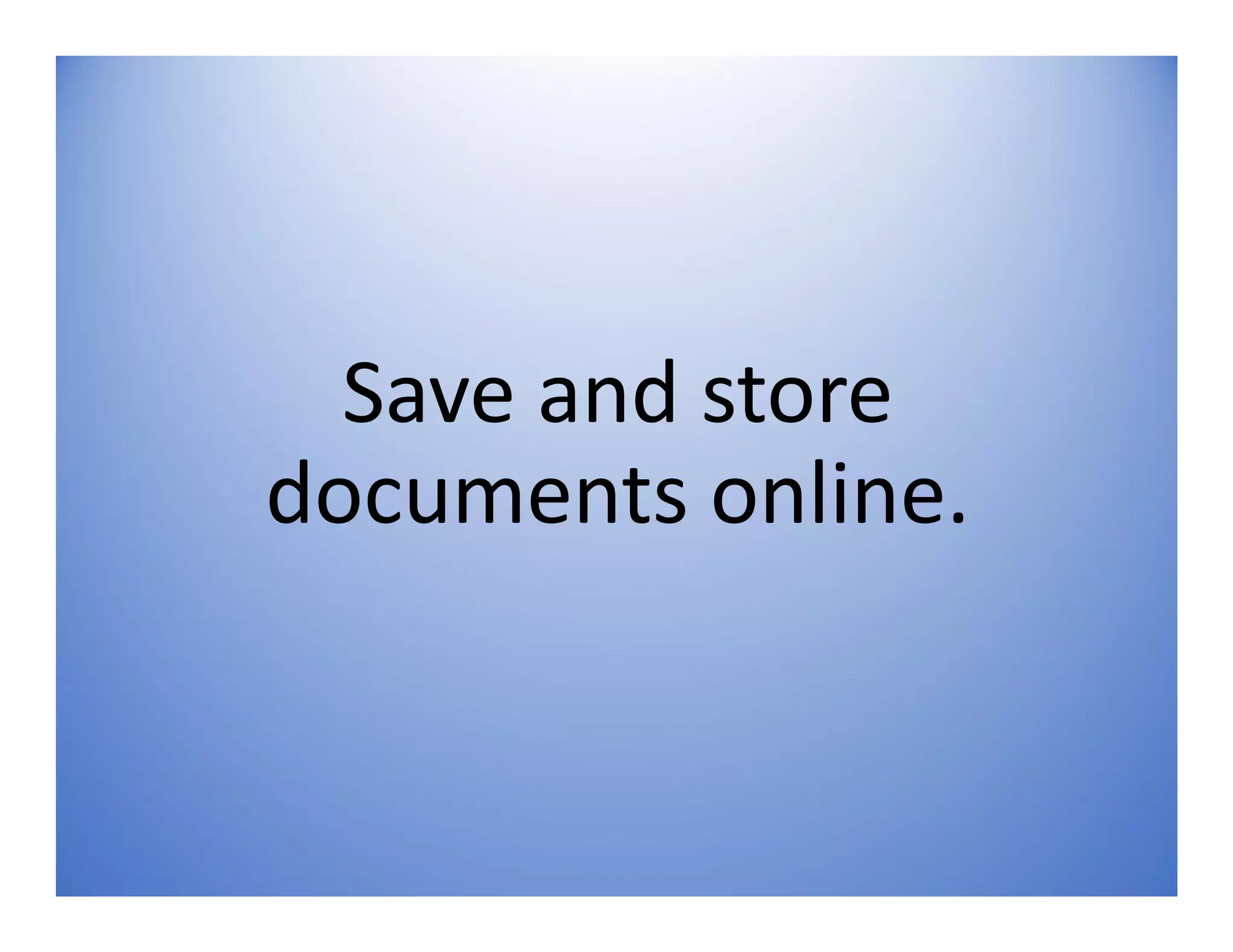 Save and store
documents online.
 