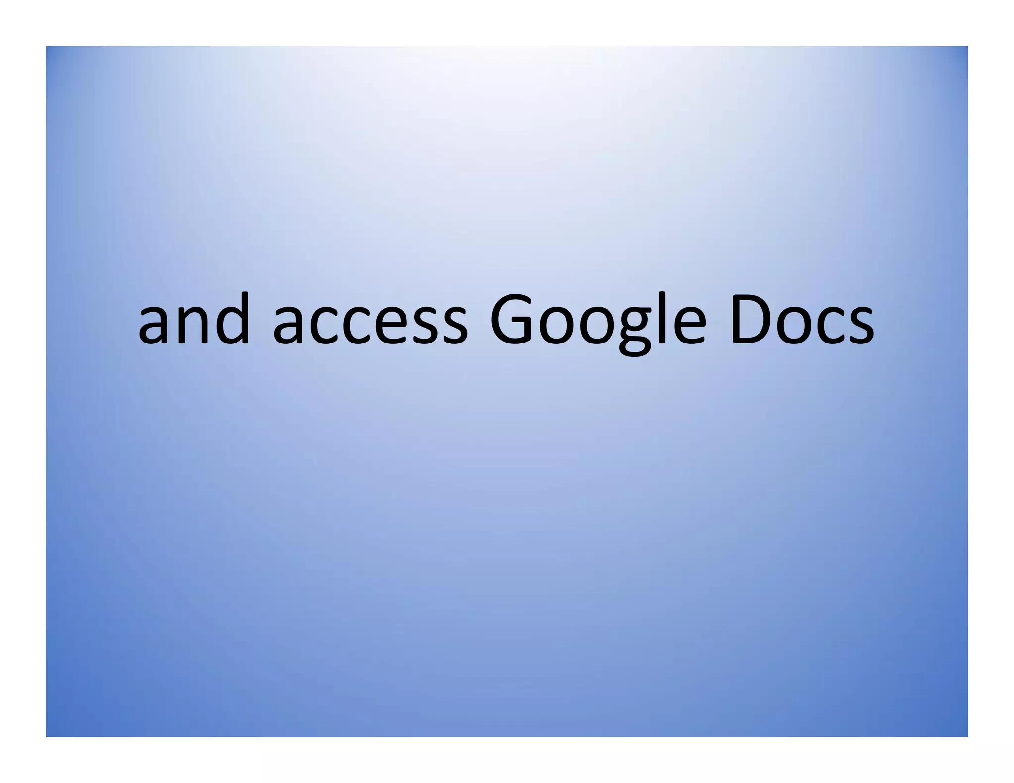 and access Google Docs
 