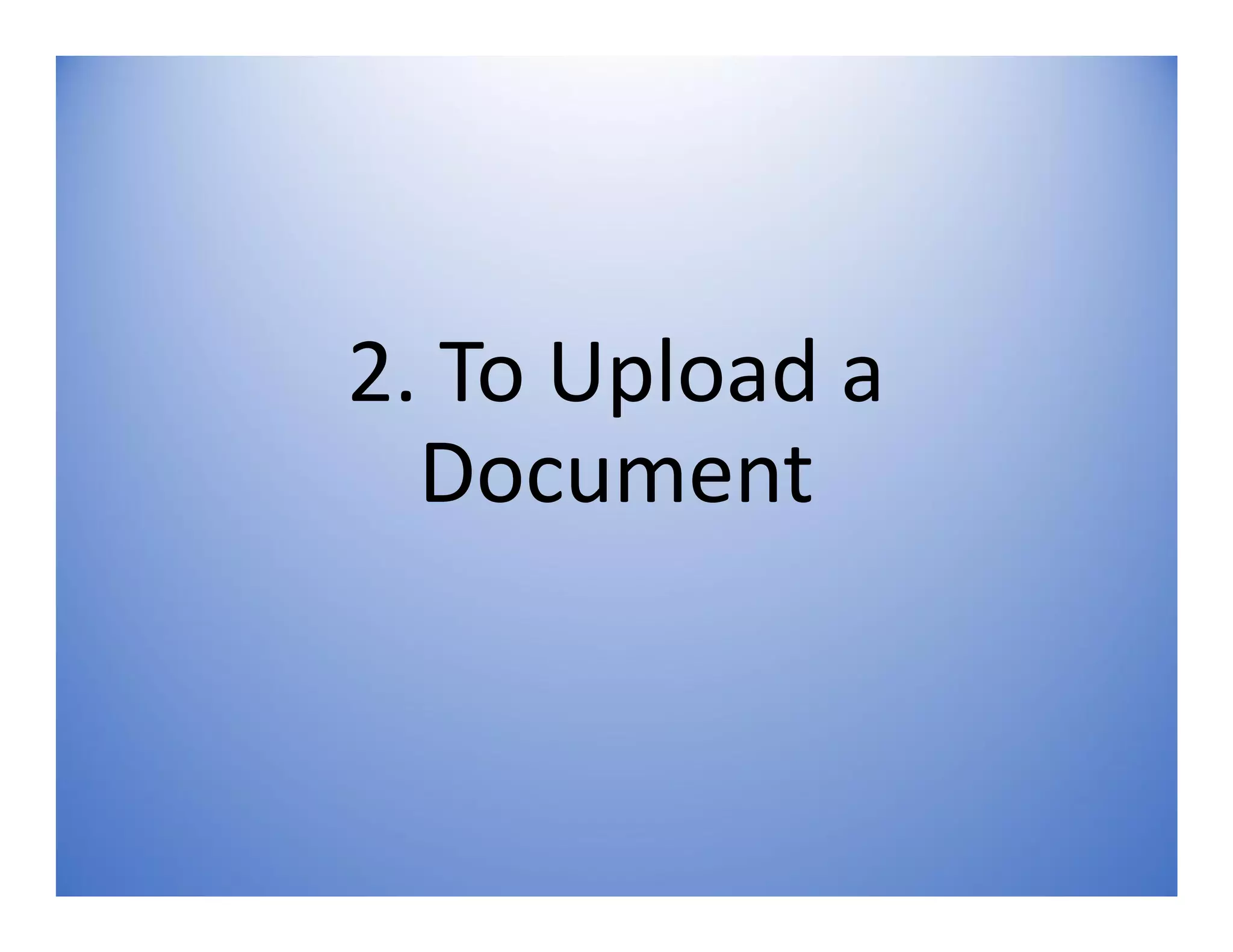 2. To Upload a
Document
 
