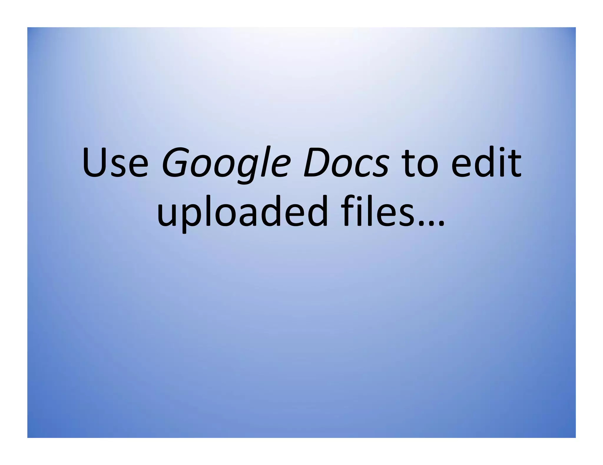 Use Google Docs to edit
uploaded files…
 