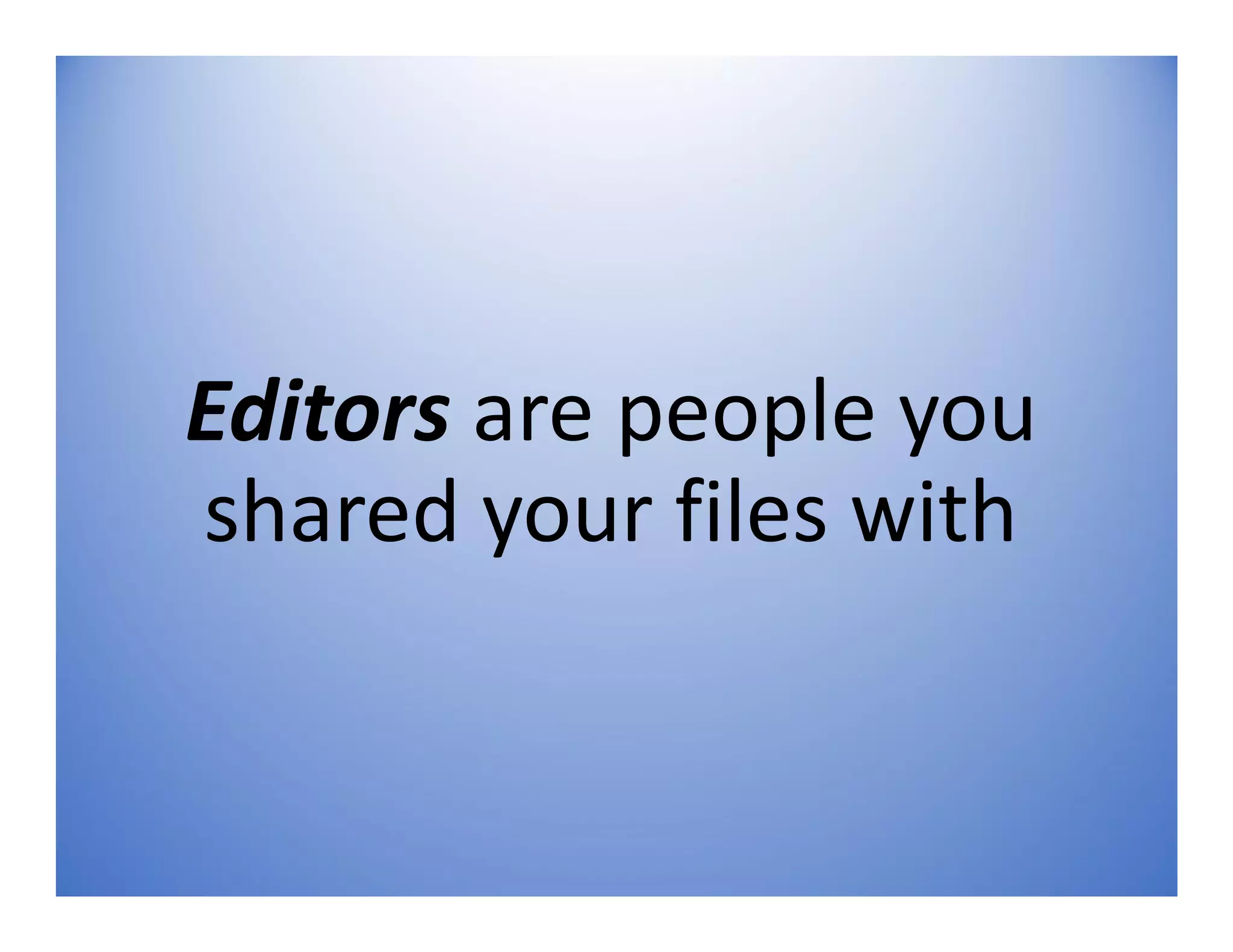 Editors are people you
shared your files with
 