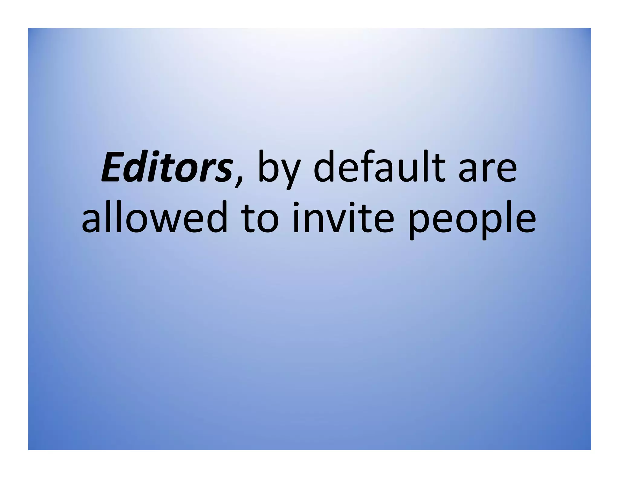 Editors, by default are
allowed to invite people
 