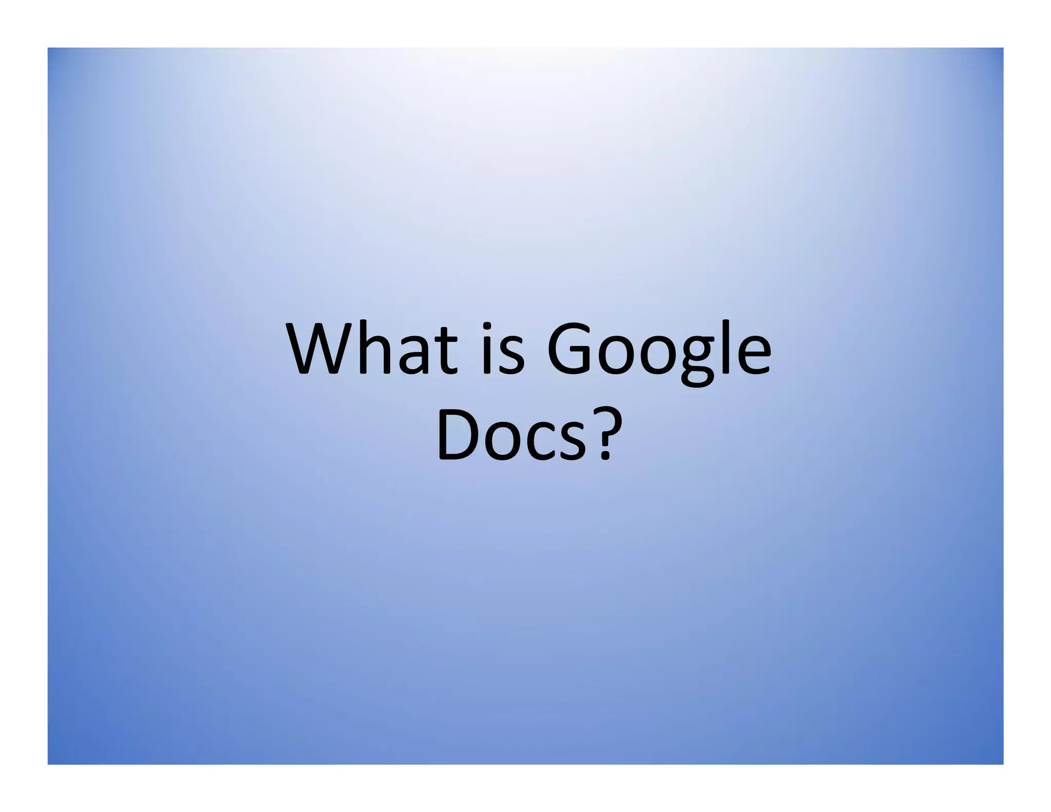 What is Google
Docs?
 