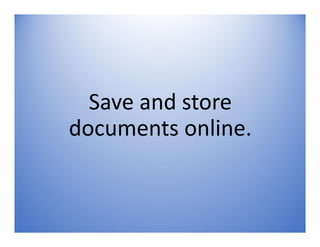 Save and store
documents online.
 