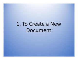 1. To Create a New
Document
 