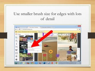 Use smaller brush size for edges with lots
of detail
www.maritatria.com
 