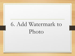 6. Add Watermark to
Photo
www.maritatria.com
 