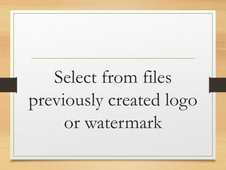 Select from files
previously created logo
or watermark
www.maritatria.com
 
