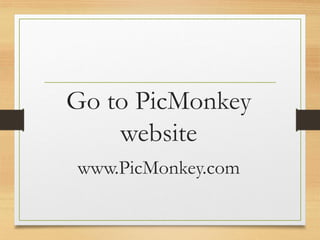 Go to PicMonkey
website
www.PicMonkey.com
www.maritatria.com
 