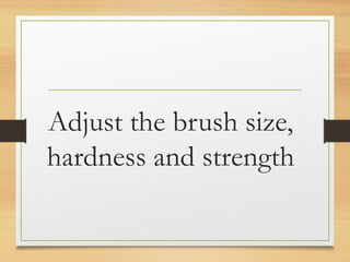 Adjust the brush size,
hardness and strength
www.maritatria.com
 