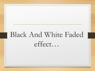 Black And White Faded
effect…
www.maritatria.com
 