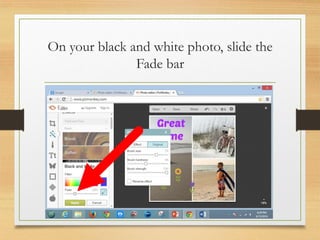 On your black and white photo, slide the
Fade bar
www.maritatria.com
 