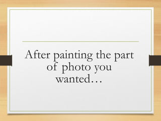 After painting the part
of photo you
wanted…
www.maritatria.com
 