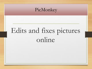 PicMonkey
Edits and fixes pictures
online
www.maritatria.com
 