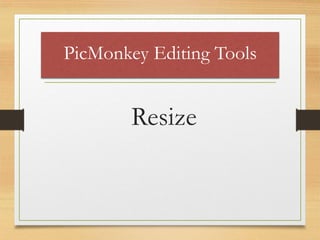 PicMonkey Editing Tools
Resize
www.maritatria.com
 