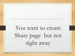 You want to create
Share page but not
right away
www.maritatria.com
 