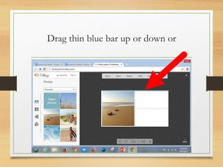 Drag thin blue bar up or down or
www.maritatria.com
 