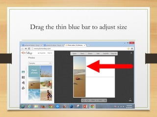 Drag the thin blue bar to adjust size
www.maritatria.com
 