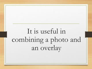 It is useful in
combining a photo and
an overlay
www.maritatria.com
 