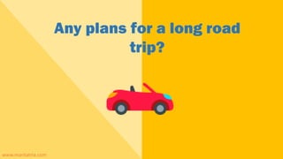 Any plans for a long road
trip?
www.maritatria.com
 