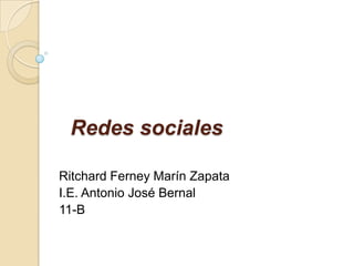 Redes sociales

Ritchard Ferney Marín Zapata
I.E. Antonio José Bernal
11-B
 