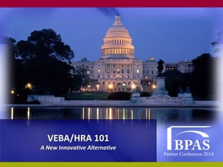 Partner Conference 2014
VEBA/HRA 101
A New Innovative Alternative
 