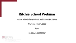 Ritchie School Webinar
Ritchie School of Engineering and Computer Science
Thursday, July 7th, 2022
from
12:00 to 1:00 PM MST
 
