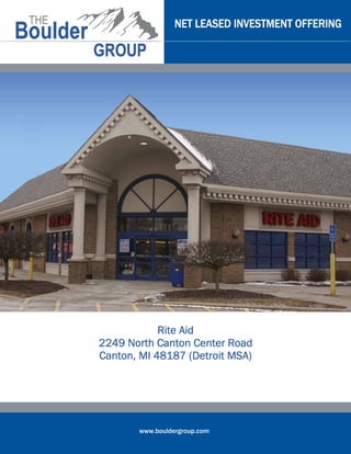 NET LEASED INVESTMENT OFFERING




            Rite Aid
2249 North Canton Center Road
Canton, MI 48187 (Detroit MSA)




       www.bouldergroup.com
 