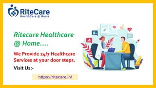 Ritecare Healthcare
@ Home....
We Provide 24/7 Healthcare
Services at your door steps.
Visit Us:-
https://ritecare.in/
 