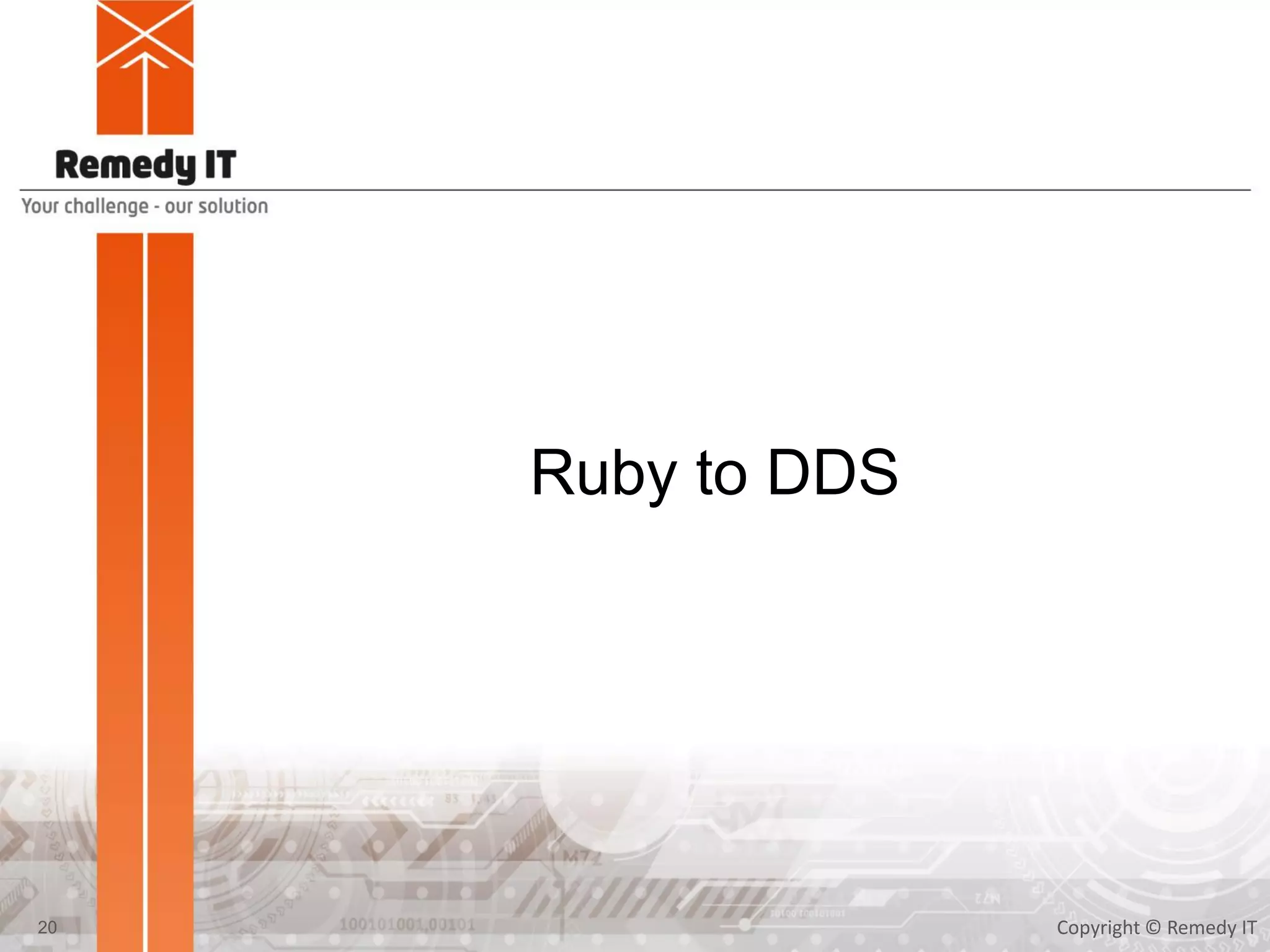 Ruby to DDS
Copyright © Remedy IT20
 