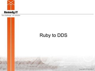 Ruby to DDS
Copyright © Remedy IT20
 