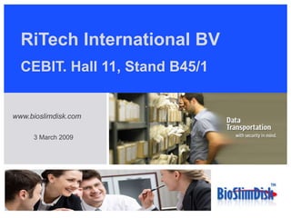 RiTech International BV CEBIT. Hall 11, Stand B45/1 www.bioslimdisk.com 3 March 2009 