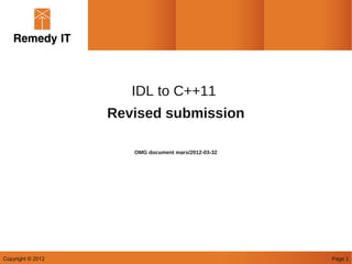 IDL to C++11
                   Revised submission

                      OMG document mars/2012-03-32




Copyright © 2012                                     Page 1
 