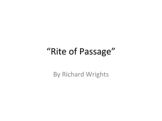 “Rite of Passage”
By Richard Wrights
 