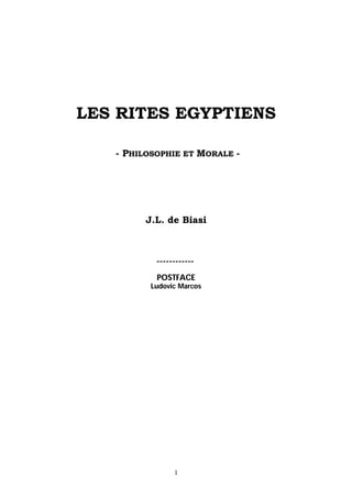 LES RITES EGYPTIENS
- PHILOSOPHIE ET MORALE -
J.L. de Biasi
------------
POSTFACE
Ludovic Marcos
1
 