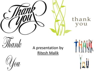 A presentation by
   Ritesh Malik
 