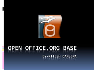 OPEN OFFICE.ORG BASE
BY-RITESH DANSENA
 