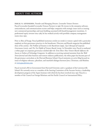 a     

 . , Founder and Managing Director, Levensohn Venture Partners
Pascal Levensohn founded Levensohn Venture Partners in . He invests in the enterprise software,
semiconductor, and communications sectors and helps companies with strategic issues such as creating
new commercial partnerships and team building associated with board/management transitions. A
professional equity investor since , he has worked actively with portfolio company management
teams since .

Prior to Rites of Passage, Pascal published numerous articles on trends in venture capital with a particular
emphasis on best governance practices in the boardroom. Directors and Boards magazine has published
three of his articles: The Problem of Emotion in the Boardroom (), Tyco’s Betrayal of Corporate
Governance (), and The Ten Pitfalls of Venture Boards (). In November , Pascal co-authored
a white paper on corporate governance entitled After the Term Sheet: How Venture Boards Inﬂuence the
Success or Failure of Technology Companies. In addition to receiving national attention from the Wall
Street Journal and other business and venture industry publications, the white paper has become part of
the governance curriculum at the Harvard Business School. Pascal maintains an active blog focused on
issues of religious tolerance, pluralism, and interfaith dialogue between Jews, Christians, and Muslims
at www.pascalsview.com.

Pascal received a BA in Government from Harvard University and is a graduate of the Lawrenceville
School. He currently serves as a member of the Steering Committee of the Socrates Society, a leadership
development program of the Aspen Institute with which he has been involved since . Pascal is a
member of the Council on Foreign Relations and the Paciﬁc Council on International Policy.




                                                                                            17
 