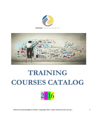 Ritetrac Consulting Nigeria Limited::: Copyright 2015:::www.ritetracconsult.com.ng::: 1
TRAINING
COURSES CATALOG
2016
 