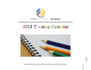 RC 728132
Project Management Consulting::Training::Website Development::Social Media Management::Event Management




       2013 Training Calendar




                                                                                                          1
                                                                                                          Page
          Copyright@2012 Ritetrac Consulting Nigeria Limited::www.ritetracconsult.com.ng::
 