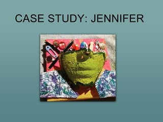 CASE STUDY: JENNIFER
 