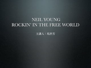 NEIL YOUNG
ROCKIN’ IN THE FREE WORLD